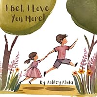 I Bet I Love You More!: This Is the amazing story about a brother/sister duo, who are just trying to figure who loves who more. B0F67C5MZ5 Book Cover