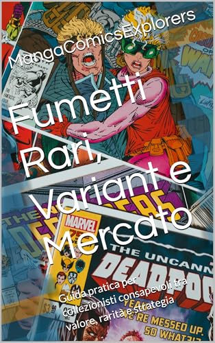  Fumetti Rari, Variant e Mercato: Guida pratica per collezionisti consapevoli tra valore, rarità e strategia (Collezionare Comics Vol. 2)