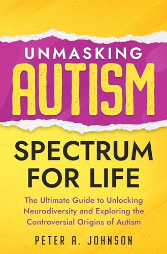 Unmasking Autism Spectrum For Life: The Ultimate Guide to Unlocking Neurodiversity and Exploring the Controversial Origins of Autism (English Edition)