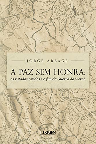 A paz sem Honra: os Estados Unidos e o fim da Guerra do Vietnã