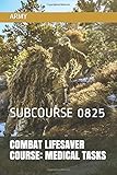 COMBAT LIFESAVER COURSE: MEDICAL TASKS: SUBCOURSE 0825