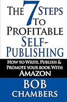 The 7 Steps To Profitable Self-Publishing: How To Write, Publish & Promote Your Book With Amazon 1514295393 Book Cover