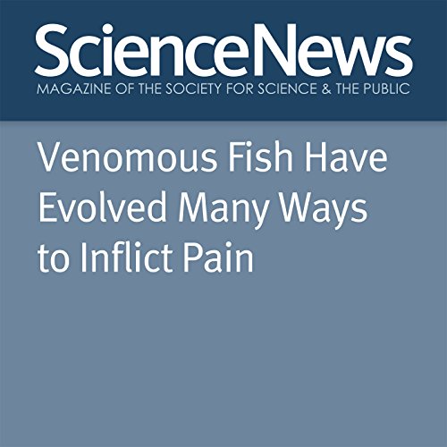 Venomous Fish Have Evolved Many Ways to Inflict Pain Audiobook by Amber Dance
