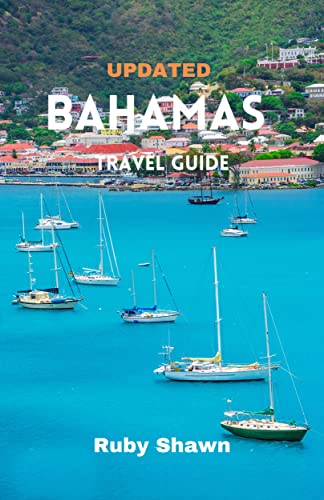 Updated Bahamas Travel Guide: A Comprehensive Guide to Explore the Rich History, iconic tourist spots, Natural Wonders, Vibrant Culture, and Stunning Landscapes of Bahamas and Travel Tips from Locals