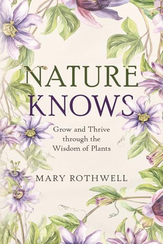 Nature Knows: Grow and Thrive through the Wisdom of Plants