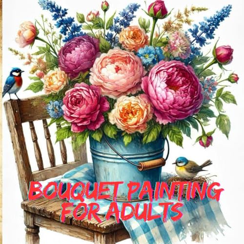 Bouquet Painting for Adults: deeply meditative and satisfying experience.: Flower-Themed Art Book for Beginners and Experts