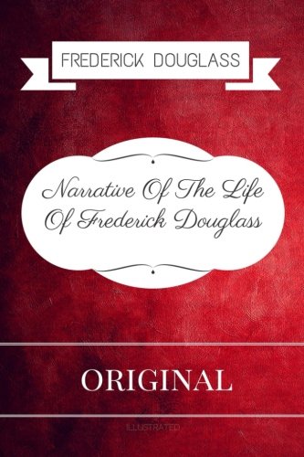 Narrative Of The Life Of Frederick Douglass An American Slave: By Frederick Douglass - Illustrated