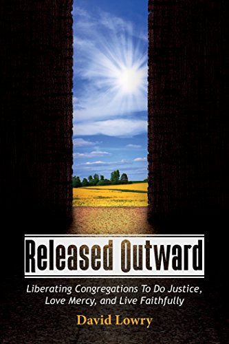 Released Outward: Liberating Congregations To Do Justice, Love Mercy, and Live Faithfully by [David Lowry]