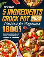 The Ultimate 5 Ingredients Crock Pot Cookbook for Beginners: 1800 Days Quick, Delicious and No-fuss Meals for Everyday Crock Pot Cooking to Live a Healthy Life B0CS2KR2F5 Book Cover