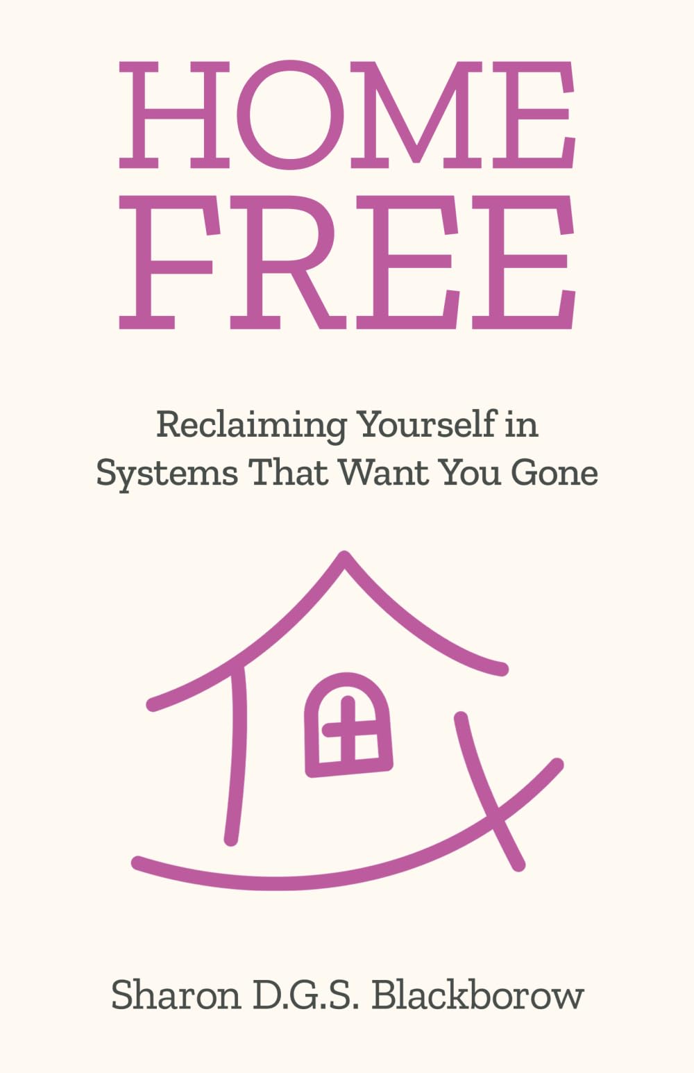 Home Free: Reclaiming Yourself in Systems That Want You Gone