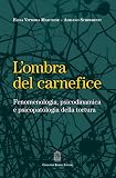 L'ombra del carnefice. Fenomenologia, psicodinamica e psicopatologia della tortur