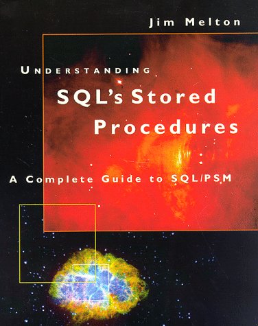 Understanding Sql's Stored Procedures : A Complete Guide to Sql/Psm (Morgan Kaufmann Series in Data Management Systems)