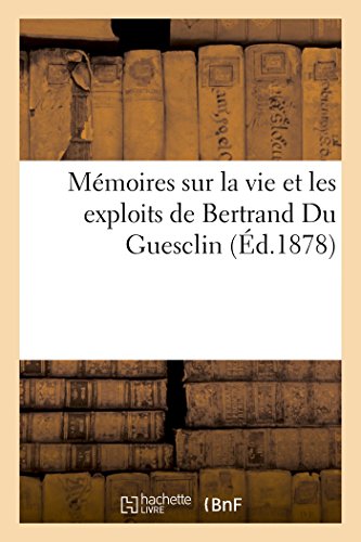 Mémoires sur la vie et les exploits de Bertrand Du Guesclin NED (Histoire) (French Edition)