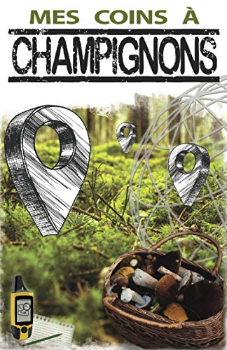 Mes Coins Ã  Champignons: Cartographier vos taches, Recenser les espÃ¨ces et Collecter vos observations | Journal de cueillette de champignons | Carnet ... cm | 105 pages (MES COINS A) (French Edition)