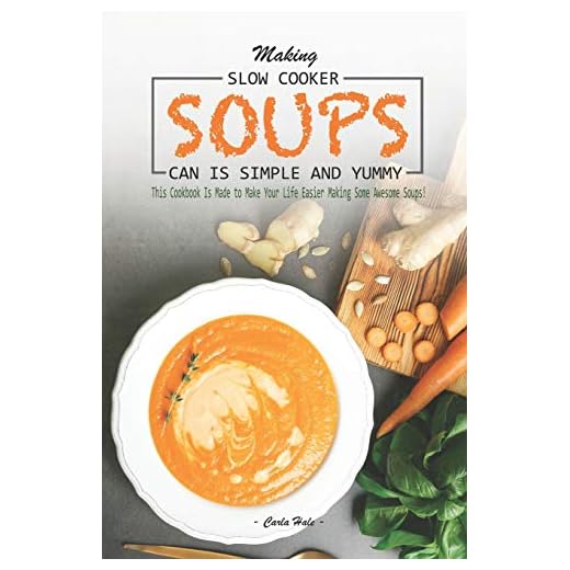 Making Slow Cooker Soups Can Is Simple and Yummy: This Cookbook Is Made to Make Your Life Easier Making Some Awesome Soups!