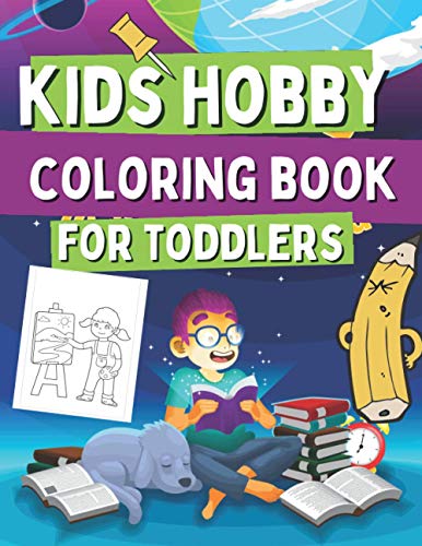 Kids Hobby Coloring Book For Toddlers: Coloring Pages For Girs and Boys, Includes Images with Singing, Painting, Cooking, Reading and Many More!
