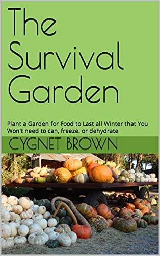 The Survival Garden: Plant a Garden for Food to Last all Winter that You Won't need to can, freeze. or dehydrate by [Cygnet Brown]