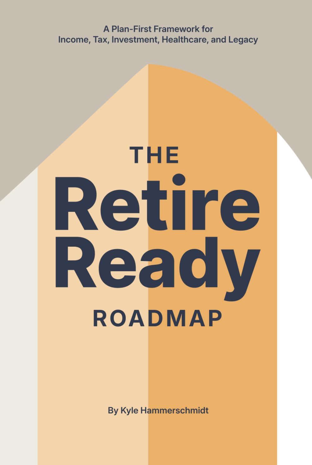 The Retire Ready Roadmap: A Plan-First Framework for Income, Tax, Investment, Healthcare, and Legacy