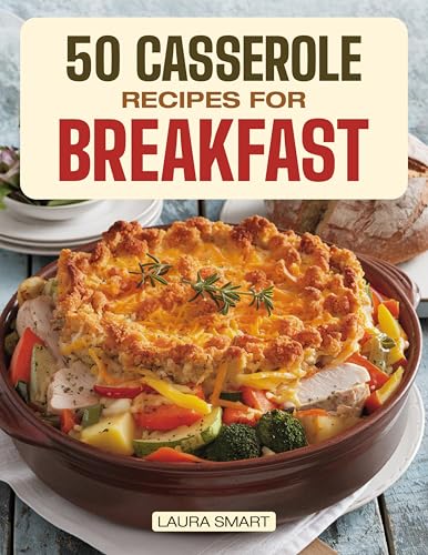 50 CASSEROLE RECIPES FOR BREAKFAST: Family-Friendly, Quick & Easy Make-Ahead Oven-Baked Dishes Perfect for Potlucks and Busy Mornings! (BREAKFAST COLLECTION | COOKBOOK FOR EVERYONE)