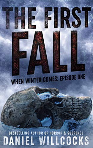 The First Fall: Book 1 of the apocalyptic horror serial (When Winter Comes) by [Daniel Willcocks]