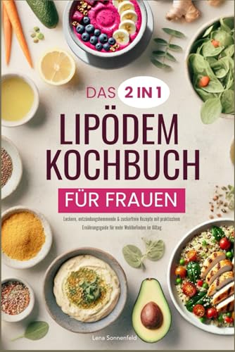 Das 2 in 1 Lipödem-Kochbuch für Frauen: Leckere, entzündungshemmende & zuckerfreie Rezepte mit praktischem Ernährungsguide für mehr Wohlbefinden im Alltag Das 2 in 1 Lipödem-Kochbuch für Frauen: Leckere, entzündungshemmende & zuckerfreie Rezepte mit praktischem Ernährungsguide für mehr Wohlbefinden im Alltag