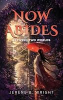 Now Abides: Between Two Worlds B0HMFJ72Y4 Book Cover