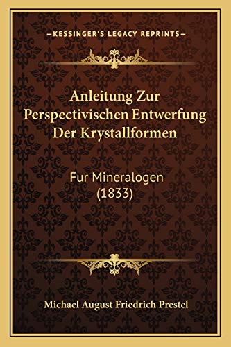 Anleitung Zur Perspectivischen Entwerfung Der Krystallformen: Fur Mineralogen (1833) (German Edition)
