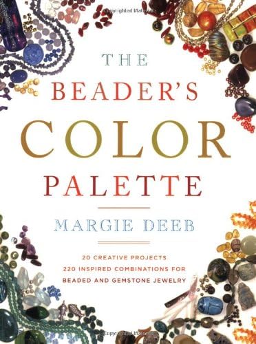 The Beader's Color Palette: 20 Creative Projects and 220 Inspired Combinations for Beaded and Gemstone Jewelry