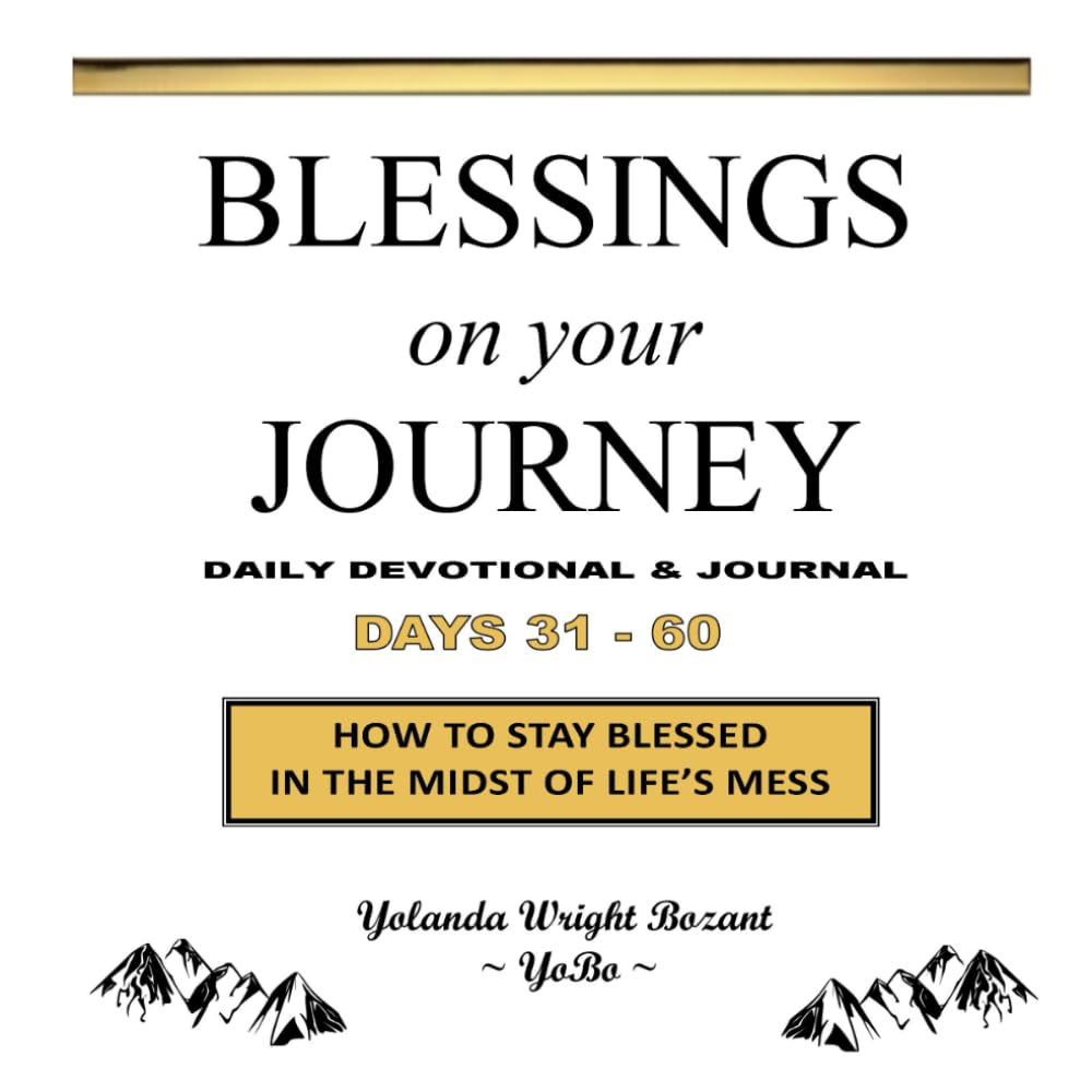 Blessings On Your Journey ~ Days 31-60: How To Stay Blessed In The Midst Of Life's Mess
