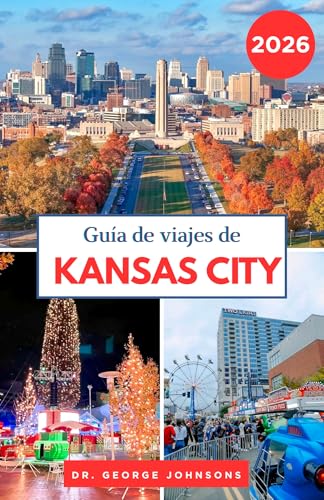 Guía de viaje de Kansas City 2026: Explorando el espíritu navideño de Kansas City, los fuegos artificiales de Nochevieja y las actividades invernales (La ... Deseos del Viajero 2026) (Spanish Edition)