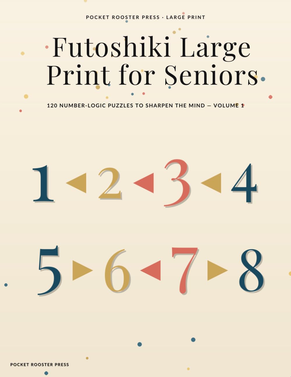 Futoshiki Large Print for Seniors: 120 Number-Logic Puzzles to Sharpen the Mind — Volume 1
