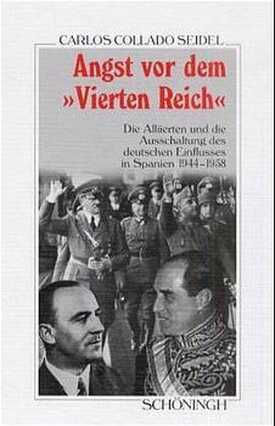Angst vor dem 'Vierten Reich': Die Alliierten und die Ausschaltung des deutschen Einflusses in Spanien 1944-1958 (Sammlung Schöningh zur Geschichte und Gegenwart)