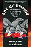 Arc of Empire: America's Wars in Asia from the Philippines to Vietnam