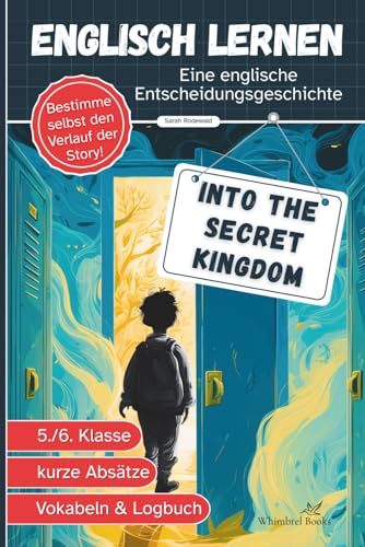 Into the Secret Kingdom - Englisch lernen Kinder 5.Klasse A1/A2: Spannende Fantasy Entscheidungsgeschichte, kurze Abschnitte, Vokabelhilfe - Lektüre ... entwickelt (Englisch lernen leicht gemacht)
