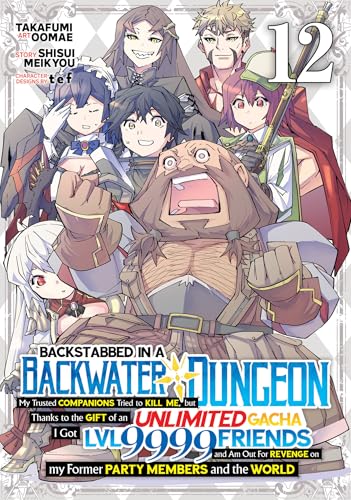 Backstabbed in a Backwater Dungeon: My Party Tried to Kill Me, But Thanks to an Infinite Gacha I Got LVL 9999 Friends and Am Out For Revenge (Manga) Vol. 12