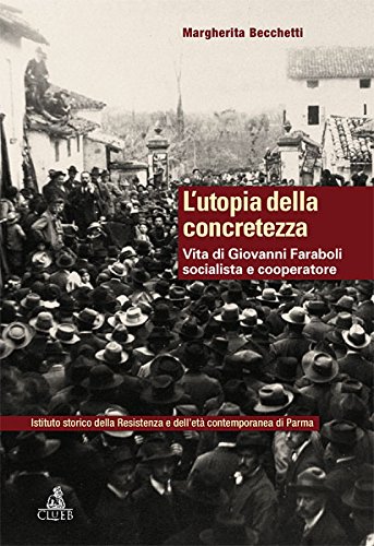 L'utopia della concretezza. Vita di Giovanni Faraboli socialista e cooperatore L'utopia della concretezza. Vita di Giovanni Faraboli socialista e cooperatore