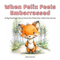When Felix Feels Embarrassed: A Big Feelings Story from the Felix the Little Fox Series B0FHPN5CJ2 Book Cover