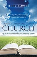 Things You Probably Didn't Learn in Church: End Time Events Made Simple What Is Heaven Really Like Proof That Jesus Lived, Died, and Rose Again Satan, Demons and the Invisible War All about Angels Can 1490864024 Book Cover