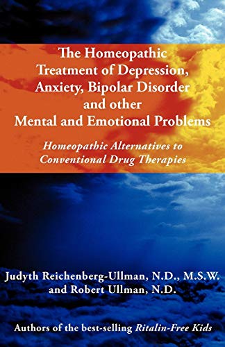 The Homeopathic Treatment of Depression, Anxiety, Bipolar and Other Mental and Emotional Problems: Homeopathic Alternatives to Conventional Drug Thera