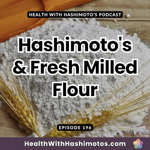 196 // Freshly Milled Flour & Hashimoto's: Loophole or False Hope?