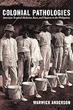 Colonial Pathologies: American Tropical Medicine, Race, and Hygiene in the Philippines