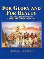 For Glory And For Beauty: Practical Perspectives On Christianity And The Visual Arts 0963618040 Book Cover