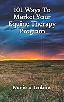 101 Ways To Market Your Equine Therapy Program 1793946442 Book Cover