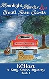 Moonlight, Murder, and Small Town Secrets (A Katy Cross Cozy Mystery)