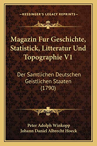 Magazin Fur Geschichte, Statistick, Litteratur Und Topographie V1: Der Samtlichen Deutschen Geistlichen Staaten (1790) (German Edition)