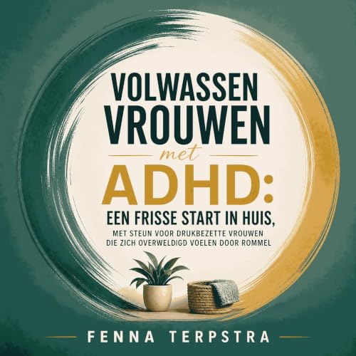 『Volwassen vrouwen met ADHD: Een frisse start in huis, met steun voor drukbezette vrouwen die zich overweldigd voelen door ro