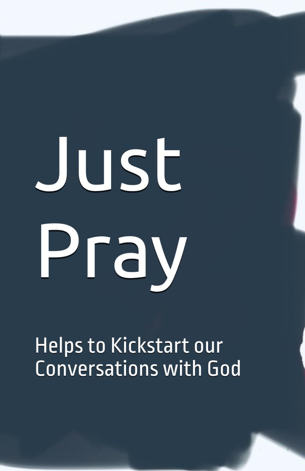 Just Pray: Helps to Kickstart our Conversations with God