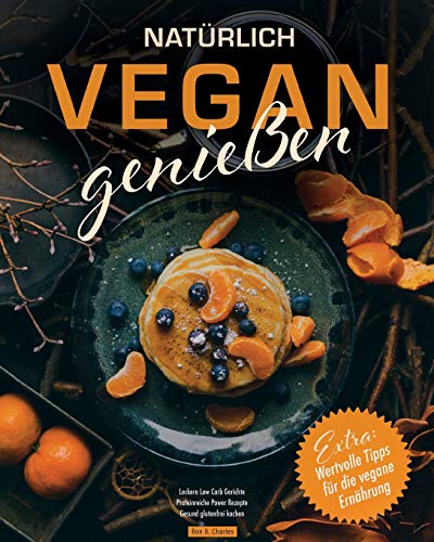 Natürlich vegan genießen: Leckere Low Carb Gerichte. Proteinreiche Power Rezepte. Gesund glutenfre Natürlich vegan genießen: Leckere Low Carb Gerichte. Proteinreiche Power Rezepte. Gesund glutenfre