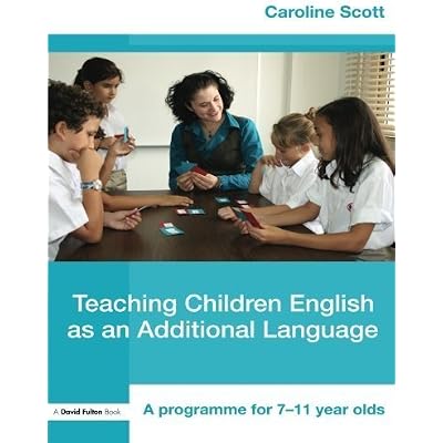 Teaching Children English as an Additional Language: A Programme for 7-11 Year Olds (David Fulton Books) by Caroline Scott
