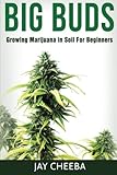 Growing Marijuana: Big Buds, Growing Marijuana In Soil For Beginners (Growing Marijuana, Marijuana Cultivation, Marijuana Growing, Medical Marijuana, Marijuana Horticulture)